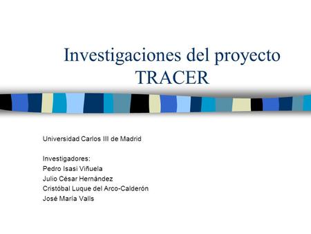 Investigaciones del proyecto TRACER Universidad Carlos III de Madrid Investigadores: Pedro Isasi Viñuela Julio César Hernández Cristóbal Luque del Arco-Calderón.
