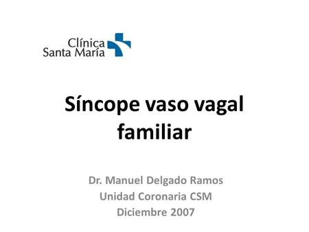 Síncope vaso vagal familiar Dr. Manuel Delgado Ramos Unidad Coronaria CSM Diciembre 2007.