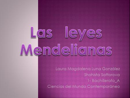 Las leyes Mendelianas Laura Magdalena Luna González Shohista Sattorova