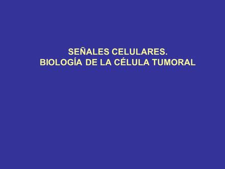 SEÑALES CELULARES. BIOLOGÍA DE LA CÉLULA TUMORAL