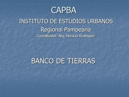 CAPBA BANCO DE TIERRAS INSTITUTO DE ESTUDIOS URBANOS Regional Pampeana