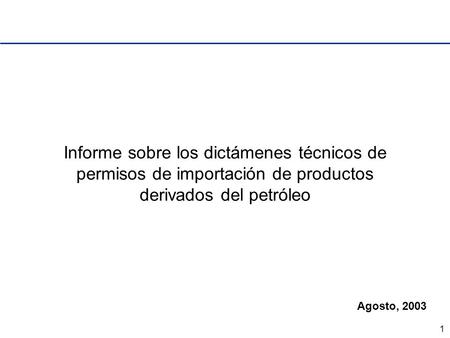 1 Informe sobre los dictámenes técnicos de permisos de importación de productos derivados del petróleo Agosto, 2003.