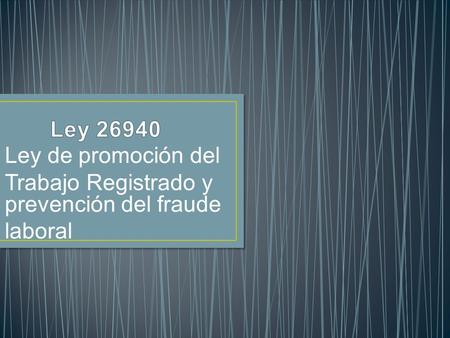 Ley de promoción del Trabajo Registrado y prevención del fraude laboral.
