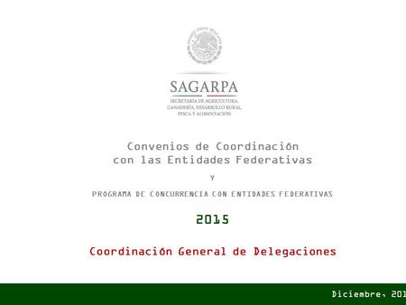 Convenios de Coordinación con las Entidades Federativas Y PROGRAMA DE CONCURRENCIA CON ENTIDADES FEDERATIVAS 2015 Coordinación General de Delegaciones.