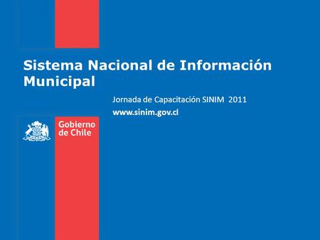 Sistema Nacional de Información Municipal Jornada de Capacitación SINIM 2011 www.sinim.gov.cl.