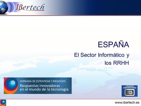 ESPAÑA El Sector Informático y los RRHH. indice EL SECTOR TIC EN ESPAÑA LOS RRHH EL SISTEMA DE FORMACIÓN.