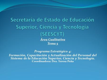 Área Cualitativa Tema 5 Programa Estratégico 4: Formación, Capacitación y Actualización del Personal del Sistema de la Educación Superior, Ciencia y Tecnología.
