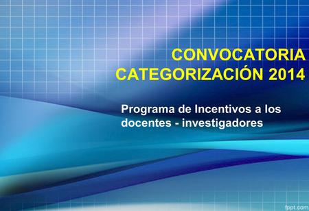 CONVOCATORIA CATEGORIZACIÓN 2014 Programa de Incentivos a los docentes - investigadores.