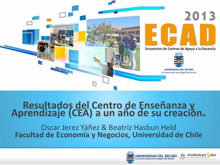 Resultados del Centro de Enseñanza y Aprendizaje (CEA) a un año de su creación. Oscar Jerez Yáñez & Beatriz Hasbun Held Facultad de Economía y Negocios,