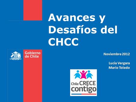 Avances y Desafíos del CHCC Noviembre 2012 Lucia Vergara Mario Toledo.