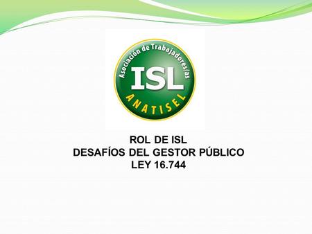 ROL DE ISL DESAFÍOS DEL GESTOR PÚBLICO LEY 16.744.