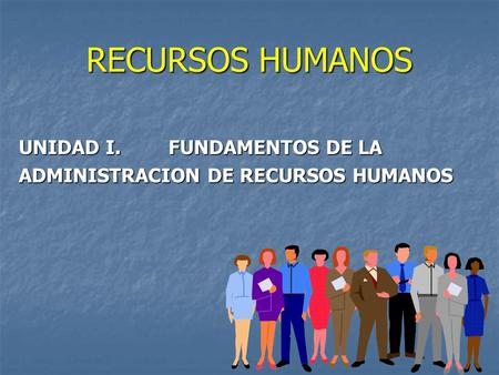 RECURSOS HUMANOS UNIDAD I. FUNDAMENTOS DE LA