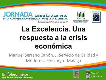 La Excelencia. Una respuesta a la crisis económica Manuel Serrano Canón. J. Servicio de Calidad y Modernización. Ayto.Málaga.