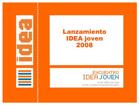 Lanzamiento IDEA joven 2008 24 DE ABRIL DE 2008 HOTEL SHERATON BUENOS AIRES.