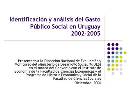 Identificación y análisis del Gasto Público Social en Uruguay 2002-2005 Presentado a la Dirección Nacional de Evaluación y Monitoreo del Ministerio de.