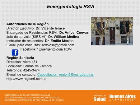Emergentología RSVI Autoridades de la Región Director Ejecutivo: Dr. Vicente Ierace Encargado de Residencias RSVI: Dr. Aníbal Cuevas Jefe de servicio (SIES.
