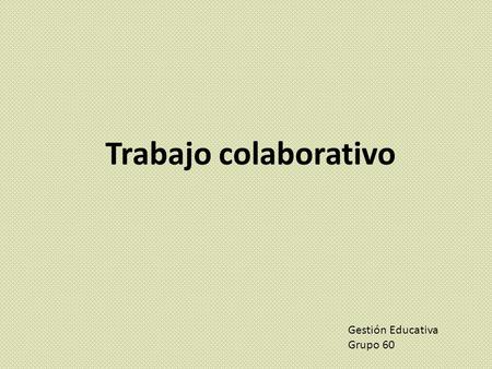 Trabajo colaborativo Gestión Educativa Grupo 60.