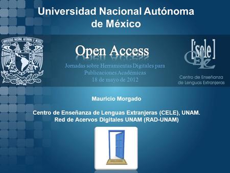 Mauricio Morgado Centro de Enseñanza de Lenguas Extranjeras (CELE), UNAM. Red de Acervos Digitales UNAM (RAD-UNAM) Universidad Nacional Autónoma de México.