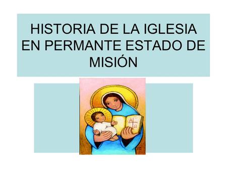 HISTORIA DE LA IGLESIA EN PERMANTE ESTADO DE MISIÓN