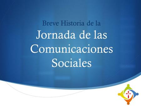  Breve Historia de la Jornada de las Comunicaciones Sociales.
