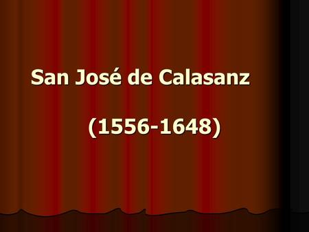 San José de Calasanz ( ) Fundador de las Escuelas Pías, es el padre indiscutible de las escuelas populares de todo el mundo cristiano, creador.