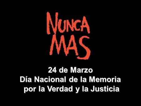 24 de Marzo Día Nacional de la Memoria por la Verdad y la Justicia