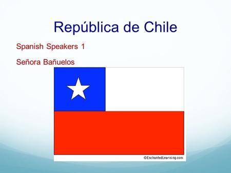 República de Chile Spanish Speakers 1 Señora Bañuelos.