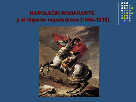 NAPOLEÓN BONAPARTE y el imperio napoleónico ( )