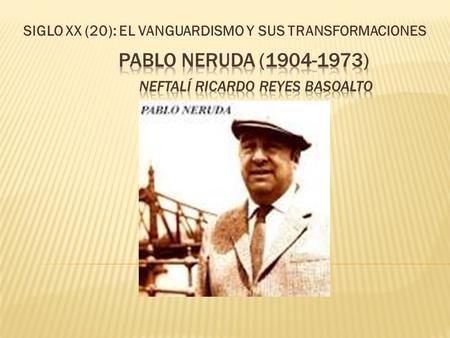 Pablo Neruda ( ) Neftalí Ricardo Reyes Basoalto
