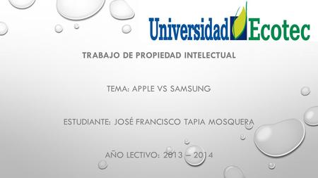 TRABAJO DE PROPIEDAD INTELECTUAL TEMA: APPLE VS SAMSUNG ESTUDIANTE: JOSÉ FRANCISCO TAPIA MOSQUERA AÑO LECTIVO: 2013 – 2014.