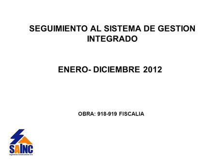 SEGUIMIENTO AL SISTEMA DE GESTION INTEGRADO ENERO- DICIEMBRE 2012 OBRA: 918-919 FISCALIA.