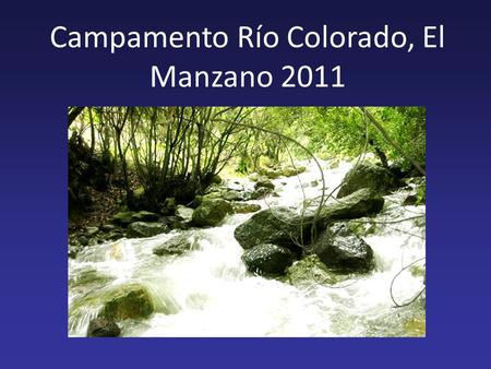 Campamento Río Colorado, El Manzano 2011. 1. Descripción General de la Actividad 2. Locación 3. Medidas de Seguridad 4. Participantes del Campamento 5.