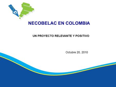 NECOBELAC EN COLOMBIA UN PROYECTO RELEVANTE Y POSITIVO Octubre 20, 2010.