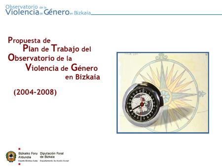0 P ropuesta de P lan de T rabajo del O bservatorio de la V iolencia de G énero en Bizkaia (2004-2008)