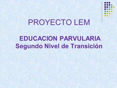 PROYECTO LEM EDUCACION PARVULARIA Segundo Nivel de Transición