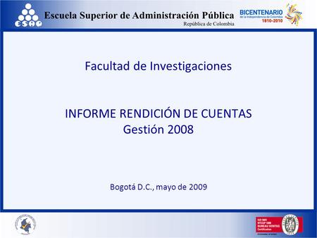 Facultad de Investigaciones INFORME RENDICIÓN DE CUENTAS Gestión 2008 Bogotá D.C., mayo de 2009.