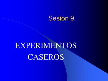 Sesión 9 EXPERIMENTOS CASEROS.