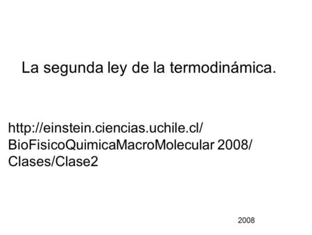 La segunda ley de la termodinámica.  BioFisicoQuimicaMacroMolecular 2008/ Clases/Clase2 2008.