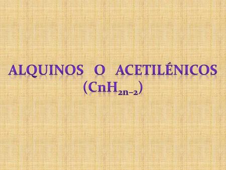 ALQUINOS O ACETILÉNICOS (CnH2n–2)