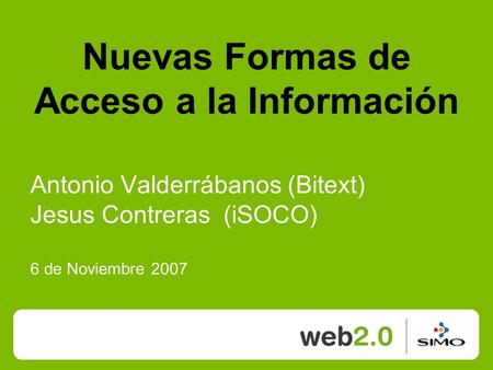 Antonio Valderrábanos (Bitext) Jesus Contreras (iSOCO) 6 de Noviembre 2007 Nuevas Formas de Acceso a la Información.
