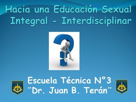 Escuela Técnica N°3 ¨Dr. Juan B. Terán¨. Por que este Proyecto  En base a una necesidad de los alumnos del desconocimiento de una sexualidad responsable.