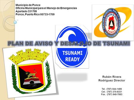 Rubén Rivera Rodríguez Director Tel. (787) 844-1486 Cel. (787) 375-8331 Fax. (787) 848-7883 Municipio de Ponce Oficina Municipal para el Manejo de Emergencias.