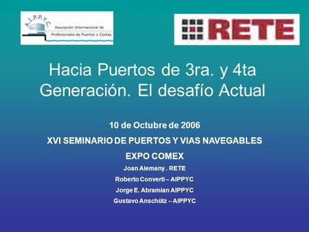 Hacia Puertos de 3ra. y 4ta Generación. El desafío Actual 10 de Octubre de 2006 XVI SEMINARIO DE PUERTOS Y VIAS NAVEGABLES EXPO COMEX Joan Alemany. RETE.