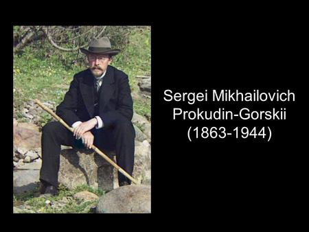 Sergei Mikhailovich Prokudin-Gorskii (1863-1944)
