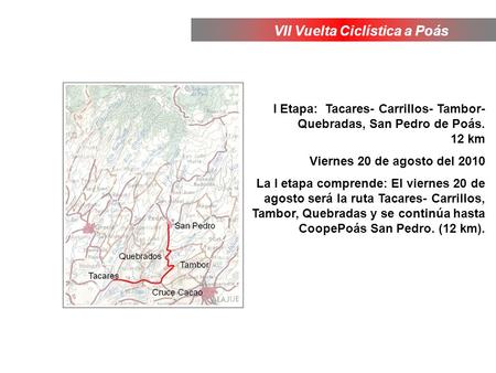 I Etapa: Tacares- Carrillos- Tambor- Quebradas, San Pedro de Poás. 12 km Viernes 20 de agosto del 2010 La I etapa comprende: El viernes 20 de agosto será.