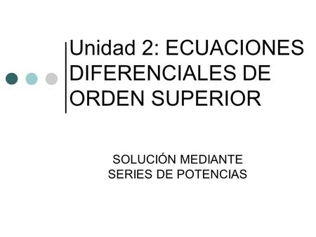 Unidad 2: ECUACIONES DIFERENCIALES DE ORDEN SUPERIOR