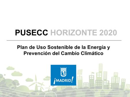 Plan de Uso sostenible de la Energía y Prevención del Cambio Climático HORIZONTE 2020 Plan de Uso Sostenible de la Energía y Prevención del Cambio Climático.