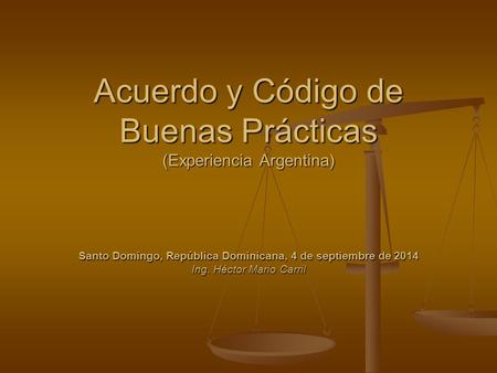 Acuerdo y Código de Buenas Prácticas (Experiencia Argentina) Santo Domingo, República Dominicana, 4 de septiembre de 2014 Ing. Héctor Mario Carril.