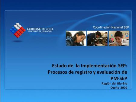Estado de la Implementación SEP: Procesos de registro y evaluación de PM-SEP Región del Bío-Bío Otoño-2009.