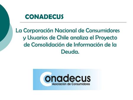 CONADECUS La Corporación Nacional de Consumidores y Usuarios de Chile analiza el Proyecto de Consolidación de Información de la Deuda.